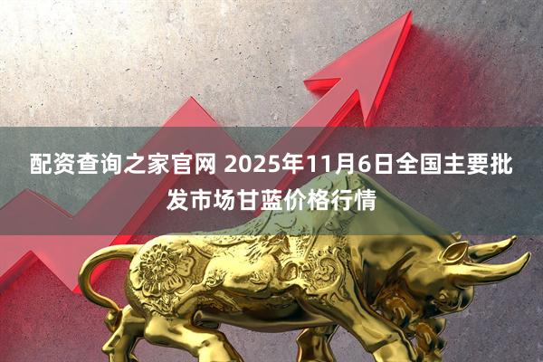 配资查询之家官网 2025年11月6日全国主要批发市场甘蓝价格行情