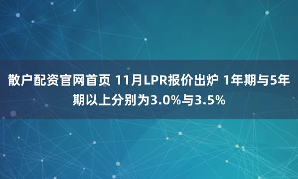 散户配资官网首页 11月LPR报价出炉 1年期与5年期以上分别为3.0%与3.5%
